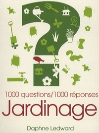 Le jardinage : 1000 questions/1000 réponses