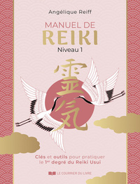 Manuel de Reiki - Niveau 1 - Clés et outils pour pratiquer le 1er degré du Reiki Usui