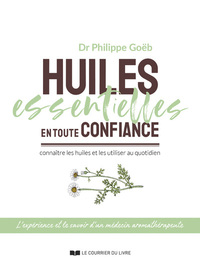 HUILES ESSENTIELLES EN TOUTE CONFIANCE - CONNAITRE LES HUILES ET LES UTILISER AU QUOTIDIEN