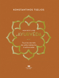Mon petit livre d'Ayurvéda - Tous les secrets de cette médecine traditionnelle