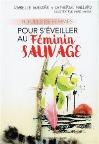 Rituels de femmes pour s'éveiller au Féminin Sau vage