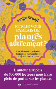 ET SI JE VOUS PARLAIS DES PLANTES AUTREMENT ? - DES HISTOIRES COMIQUES, TRAGIQUES, FASCINANTES ET TO