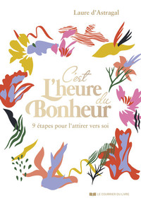 C'EST L'HEURE DU BONHEUR ! - 9 ETAPES POUR L'ATTIRER VERS SOI