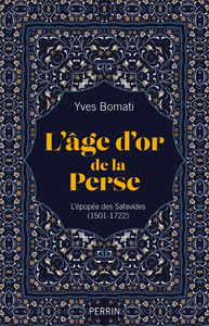 L'age d'or de la Perse - L'épopée des Safavides (1501-1722)