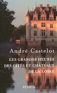 LES GRANDES HEURES DES CITES ET CHATEAUX DE LA LOIRE