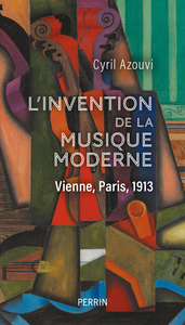 L'INVENTION DE LA MUSIQUE MODERNE - VIENNE, PARIS, 1913