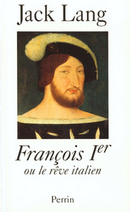 François 1er - Ou le rêve italien