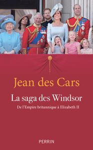 LA SAGA DES WINDSOR - DE L'EMPIRE BRITANNIQUE A ELIZABETH II
