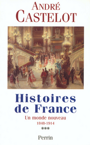 HISTOIRES DE FRANCE - TOME 3 UN MONDE NOUVEAU 1848-1914 - VOL03