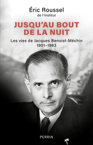 JUSQU'AU BOUT DE LA NUIT - LES VIES DES JACQUES BENOIST-MECHIN 1901-1983