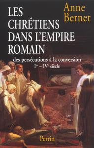 Les chrétiens dans l'Empire romain des persécutions à la conversion, Ier-IVe siècle