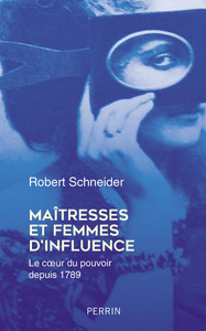 Maîtresses et femmes d'influence - Le coeur du pouvoir depuis 1789