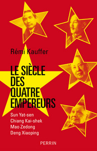 Le siècle des quatre empereurs - Sun Yat-Sen, Chiang Kai-Shek, Mao Zedong, Deng Xiaoping