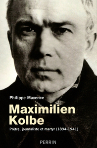 MAXIMILIEN KOLBE PRETRE, JOURNALISTE ET MARTYR, 1894-1941