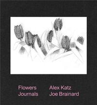 Alex Katz & Joe Brainard : Flowers Journals /anglais