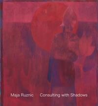 MAJA RUZNIC: CONSULTING WITH SHADOWS /ANGLAIS