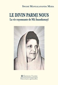 Le Divin parmi nous. La vie rayonnante de Mâ Ânandamayî