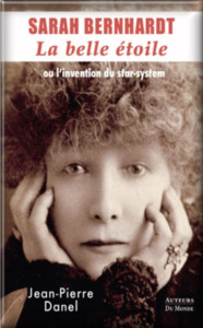 Sarah Bernhardt - la belle étoile ou l'invention du star-system