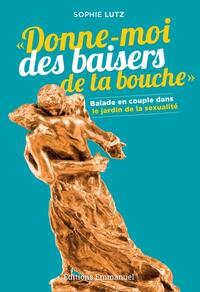 DONNE-MOI DES BAISERS DE TA BOUCHE - BALADE EN COUPLE DANS LE JARDIN DE LA SEXUALITE