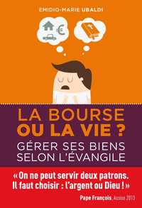 LA BOURSE OU LA VIE ? - GERER SES BIENS SELON L'EVANGILE