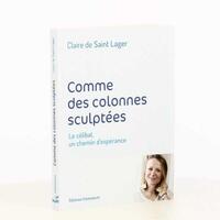 COMME DES COLONNES SCULPTEES - LE CELIBAT, UN CHEMIN D'ESPERANCE