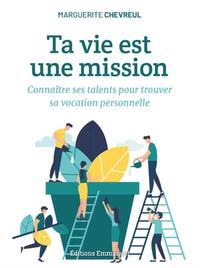 TA VIE EST UNE MISSION - CONNAITRE SES TALENTS POUR TROUVER SA VOCATION PERSONNELLE