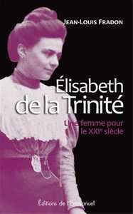 ELISABETH DE LA TRINITE - UNE FEMME POUR LE XXIE SIECLE