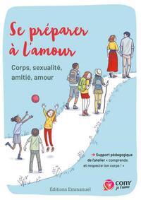 SE PREPARER A L'AMOUR - CORPS, SEXUALITE, AMITIE, AMOUR