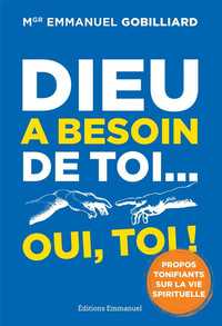 DIEU A BESOIN DE TOI... OUI, TOI ! - PROPOS TONIFIANTS SUR LA VIE SPIRITUELLE