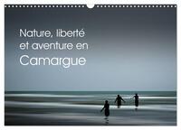 NATURE, LIBERTE ET AVENTURE EN CAMARGUE (CALENDRIER MURAL 2024 DIN A3 VERTICAL), CALVENDO CALENDRIER