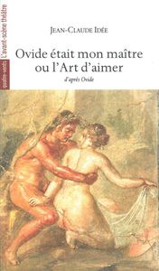 OVIDE ETAIT MON MAITRE - OU L'ART D'AIMER