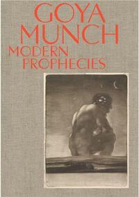 GOYA AND MUNCH: MODERN PROPHECIES /ANGLAIS