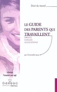 LE GUIDE DES PARENTS QUI TRAVAILLENT, DROIT, CONGES, ALLOCATIONS - DROITS, CONGES, ALLOCATIONS