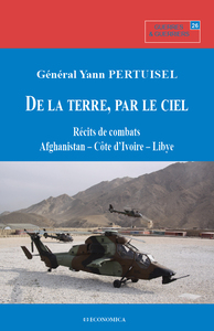 DE LA TERRE, PAR LE CIEL -  RECITS DE COMBATS - AFGHANISTAN, COTE D'IVOIRE, LIBYE