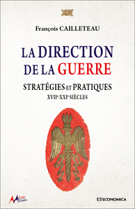 LA DIRECTION DE LA GUERRE - STRATEGIES ET PRATIQUES - XVIIE-XXIE SIECLES