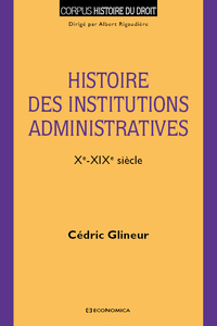 HISTOIRE DES INSTITUTIONS ADMINISTRATIVES - (XE-XIXE SIECLE)