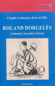 ROLAND DORGELES - COMBATTANT, JOURNALISTE, ECRIVAIN