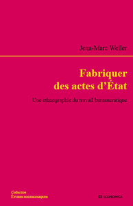 FABRIQUER DES ACTES D'ETAT - UNE ETHNOGRAPHIE DU TRAVAIL BUREAUCRATIQUE