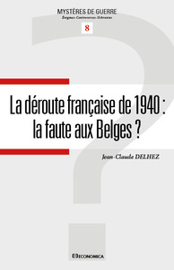 DEROUTE FRANCAISE DE 1940 : LA FAUTE AUX BELGES ? (LA)