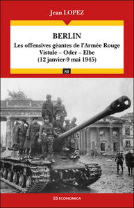 BERLIN - LES OFFENSIVES GEANTES DE L'ARMEE ROUGE : VISTULE, ODER, ELBE (12 JANVIER - 9 MAI 1945)