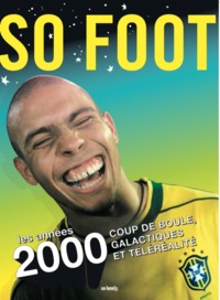 SO FOOT, LES ANNEES 2000 - COUP DE BOULE, GALACTIQUES ET TELEREALITE