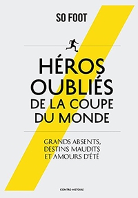 HEROS OUBLIES DE LA COUPE DU MONDE - GRANDS ABSENTS, DESTINS MAUDITS ET AMOURS D'ETE