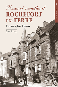 RUES ET VENELLES DE ROCHEFORT-EN-TERRE - LEUR NOM, LEUR HISTOIRE