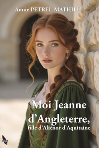 Moi Jeanne d'Angleterre, fille d'Aliénor d'Aquitaine