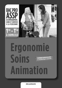 Ergonomie, Soins, Animation option "à domicile" 1re, Tle Bac Pro ASSP - Livre du professeur