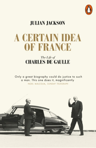 A CERTAIN IDEA OF FRANCE THE LIFE OF CHARLES DE GAULLE (PAPERBACK) /ANGLAIS