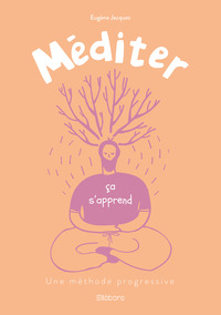 MEDITER CA S'APPREND - UNE METHODE PROGRESSIVE