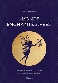 LE MONDE ENCHANTE DES FEES - DECOUVREZ LES SECRETS ET RITUELS DE CES ALLIEES SPIRITUELLES