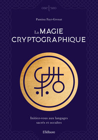 La magie cryptographique - Initiez-vous aux langages sacrés et occultes