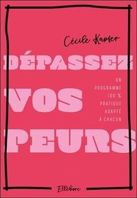 Dépassez vos peurs - Un programme 100% pratique adapté à chacun